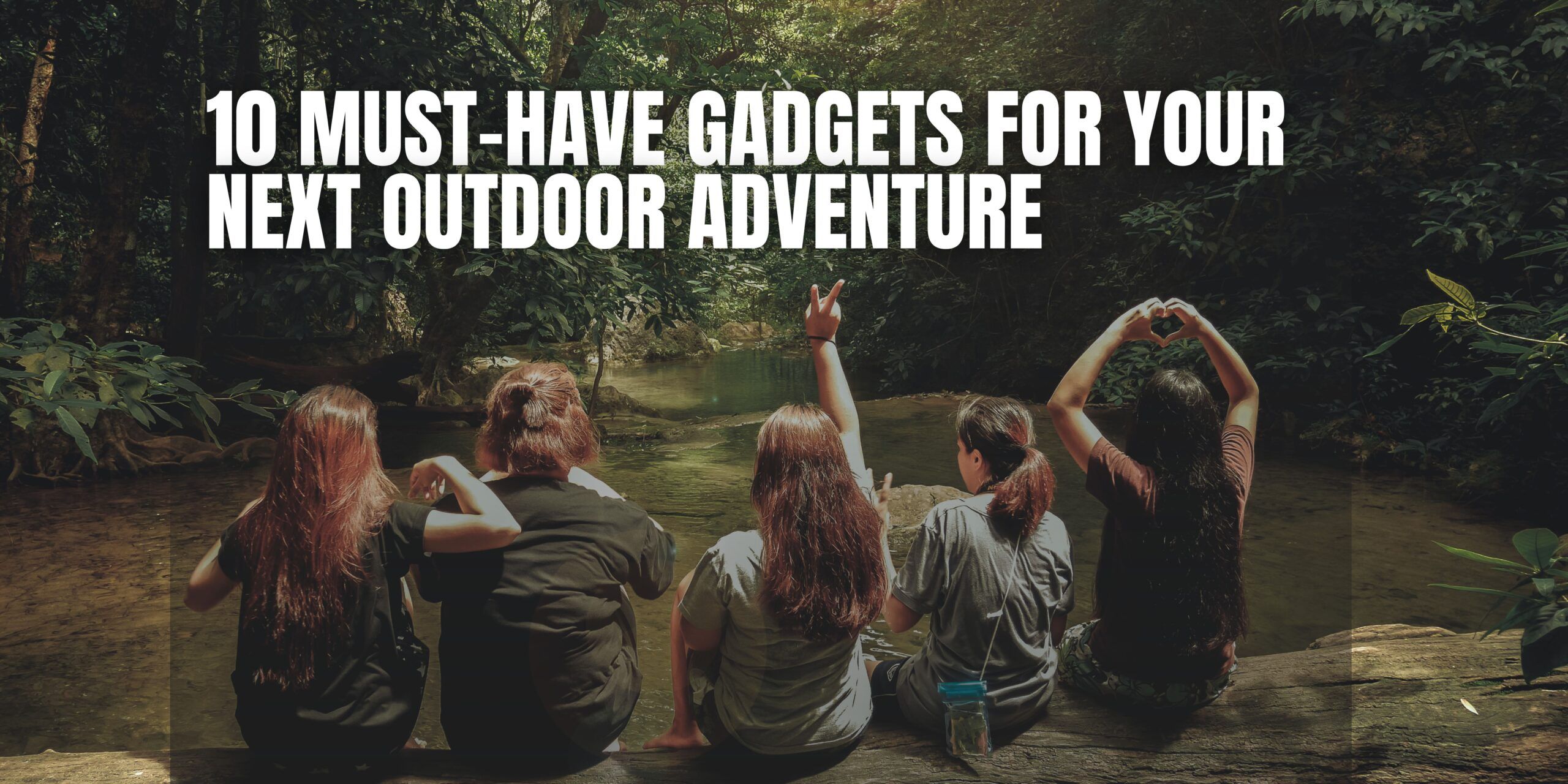 10 Must-Have Gadgets for Your Next Outdoor Adventure