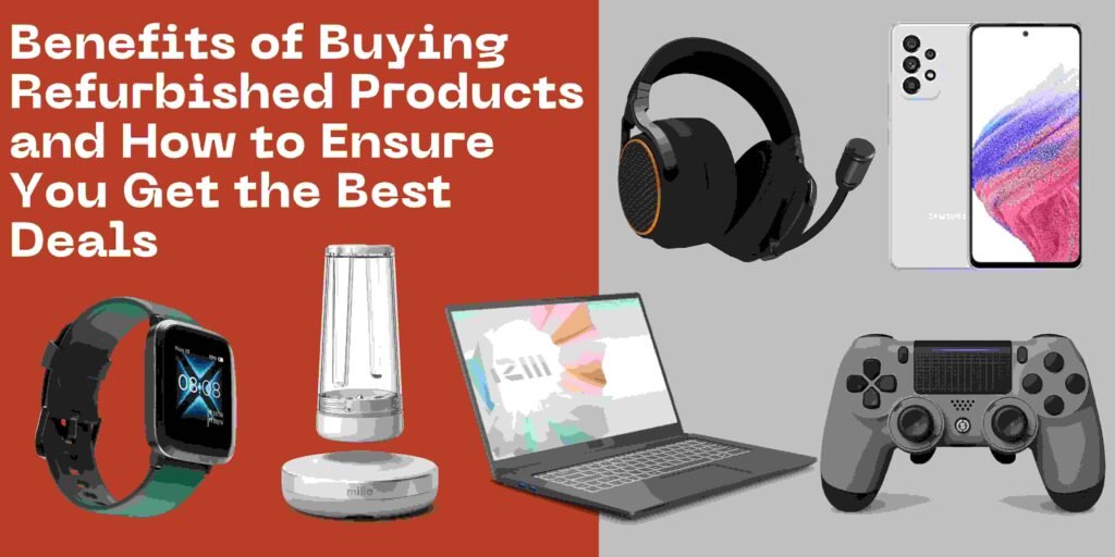 Benefits of Buying Refurbished Products and How to Ensure You Get the Best Deals