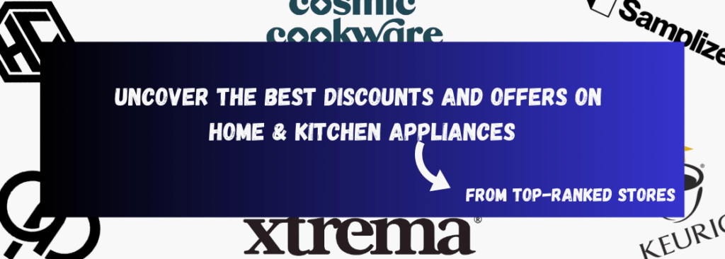 Uncovering the Best Discounts and Offers on Home & Kitchen Appliances